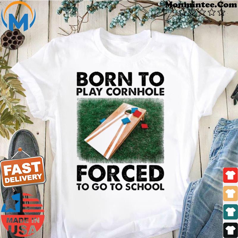 Born to play cornhole forced to go to school Shirt