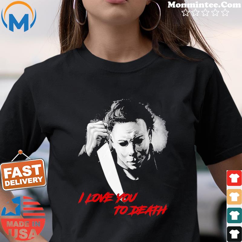 Michael Myers I Love You To Death Halloween T-Shirt