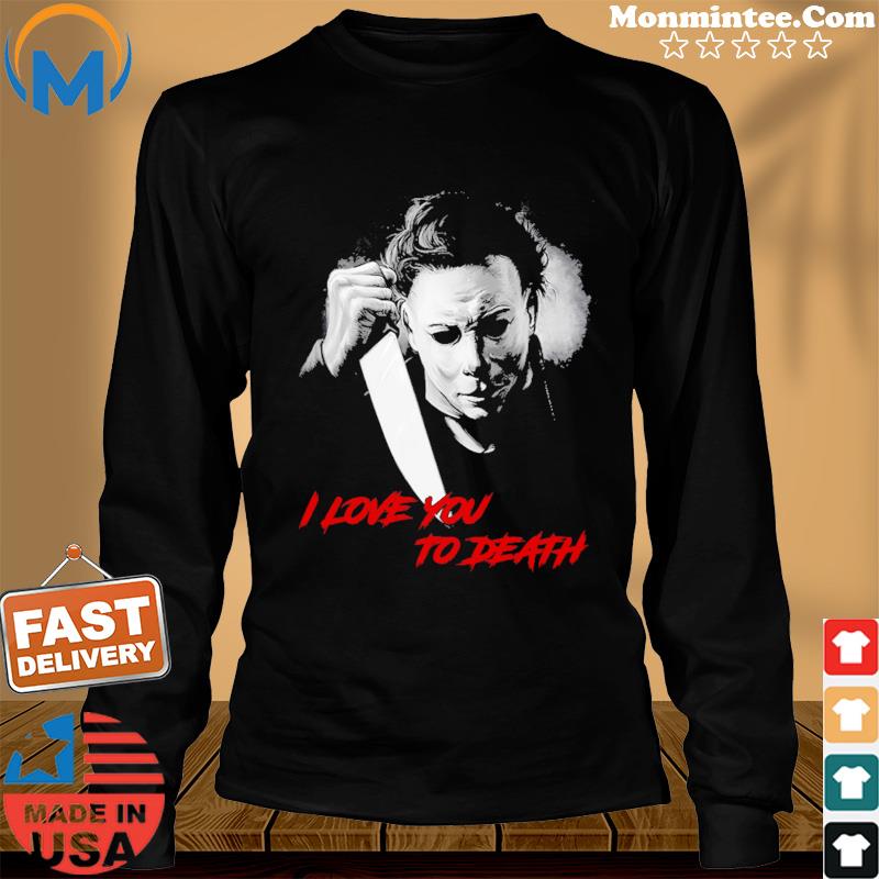 Michael Myers I Love You To Death Halloween T-Shirt Long Sweater