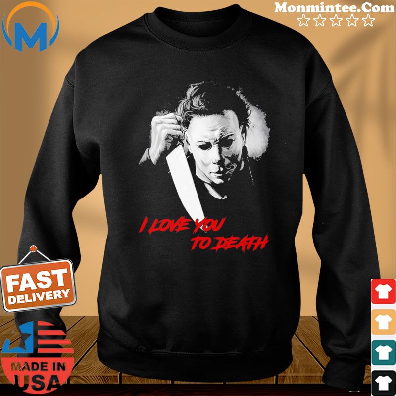Michael Myers I Love You To Death Halloween T-Shirt Sweater