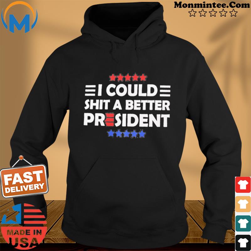 Official I Could Shit A Better President Shirt Hoodie
