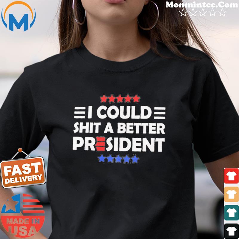 Official I Could Shit A Better President Shirt