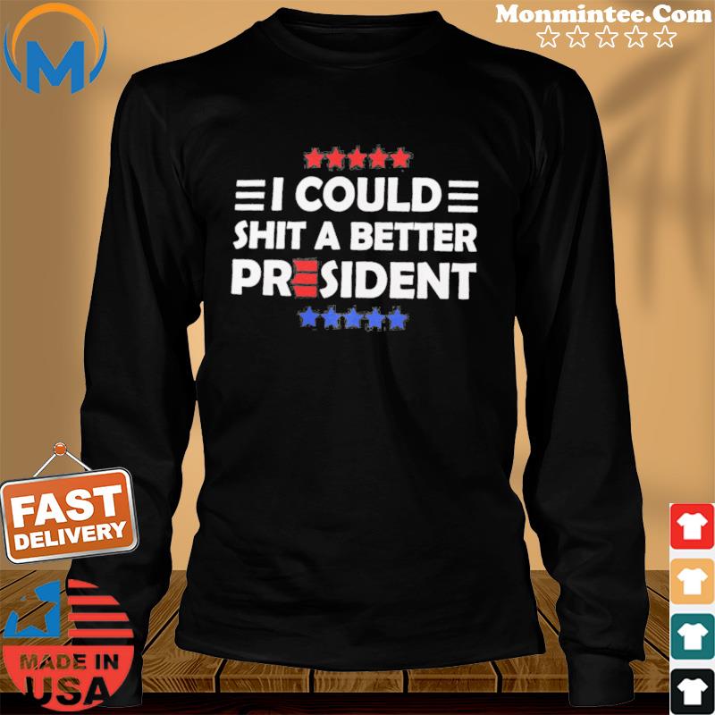 Official I Could Shit A Better President Shirt Long Sweater