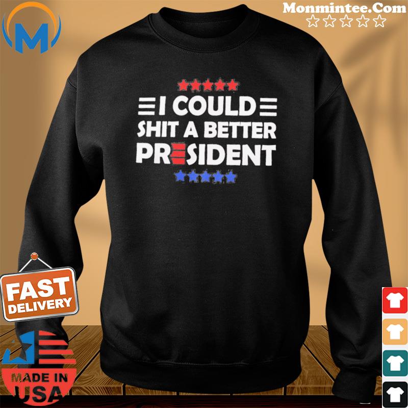 Official I Could Shit A Better President Shirt Sweater