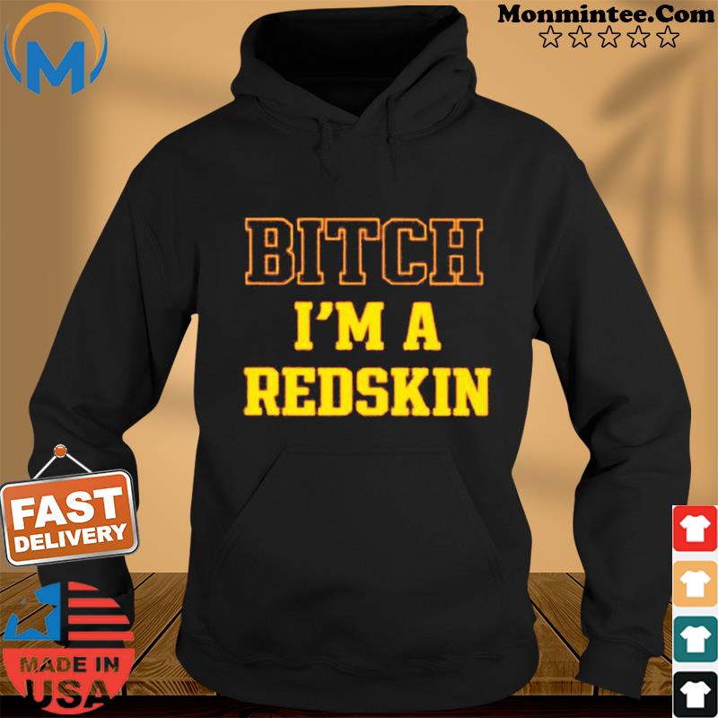 Tim Indy Skins Fan Bitch I’m A Redskin Tee Shirt Hoodie
