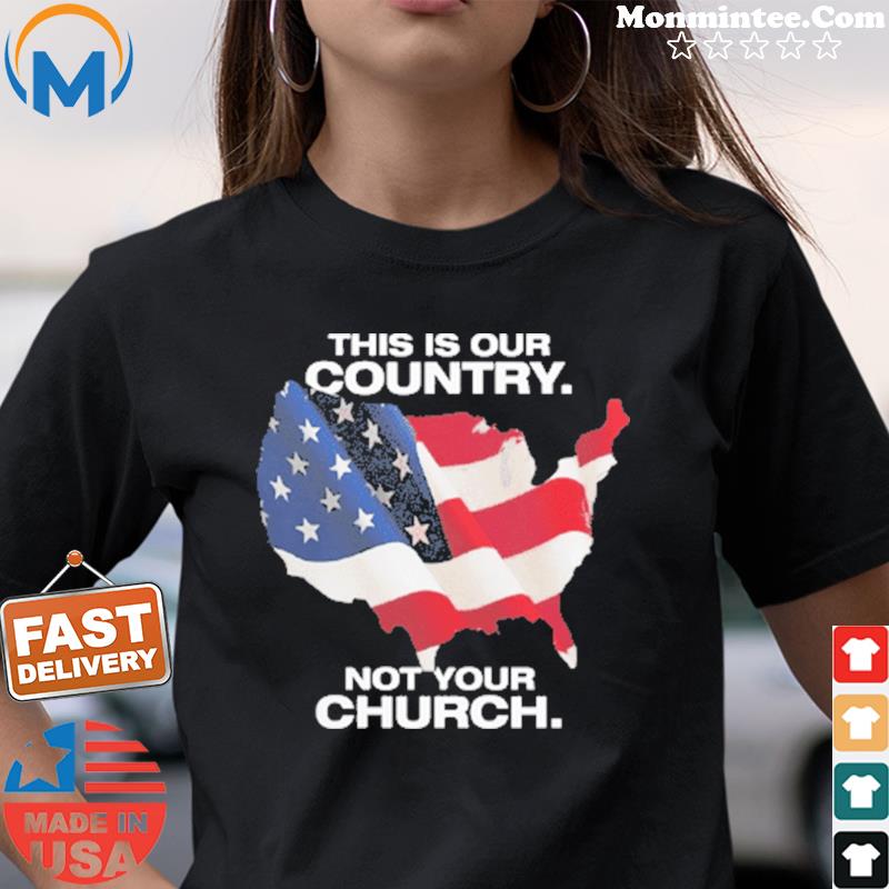 this is our country not your church shirt