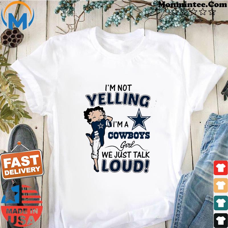 Betty Boop Im Not Yelling Im A Dallas Cowboys Shirt - High-Quality