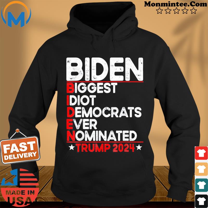 Anti Biden Biggest Idiot Democrats Ever Nominated Trump 2024 Tee Shirt Hoodie