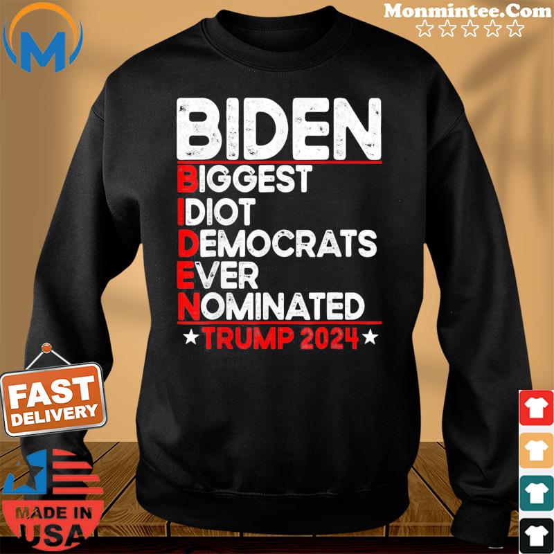 Anti Biden Biggest Idiot Democrats Ever Nominated Trump 2024 Tee Shirt Sweater