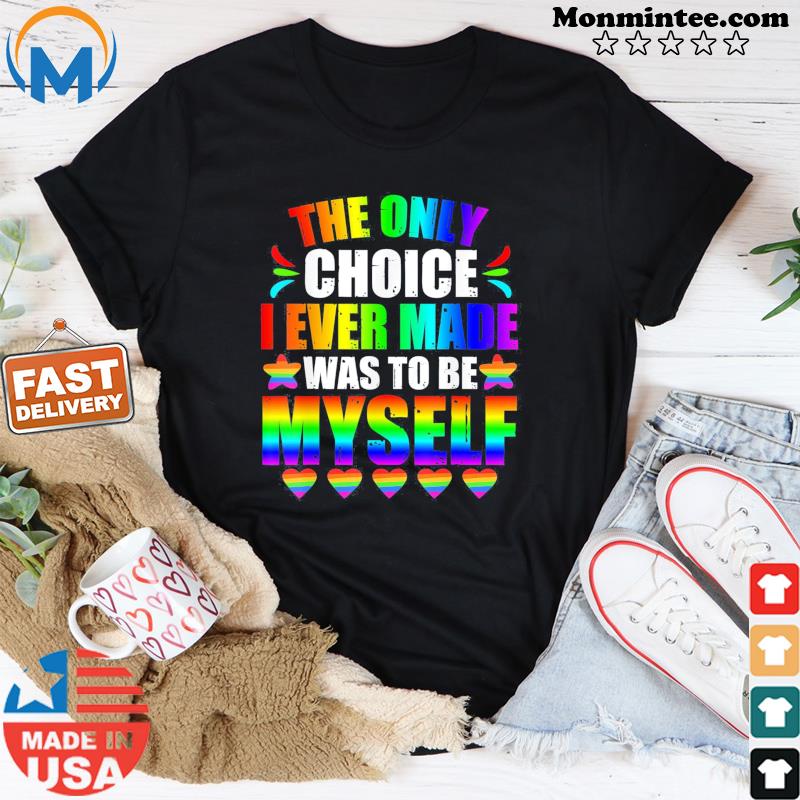 Only choice be myself for gay and lesbian LGBT pride Shirt