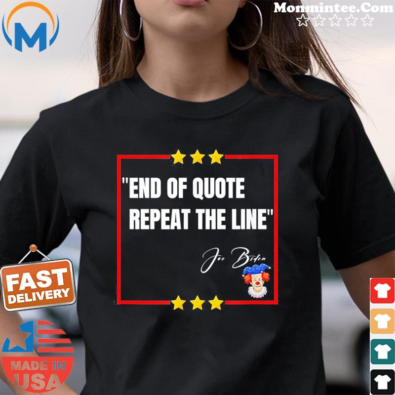 “End of Quote. Repeat The Line” Joe Biden is a clown Shirt Ladies tee