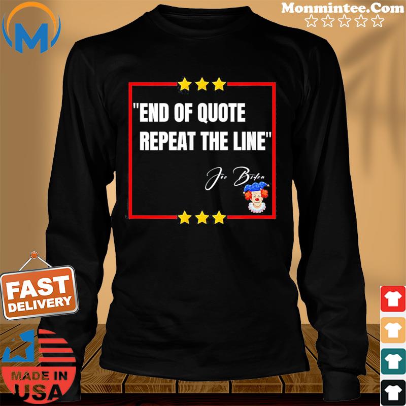 “End of Quote. Repeat The Line” Joe Biden is a clown Shirt Long Sweater