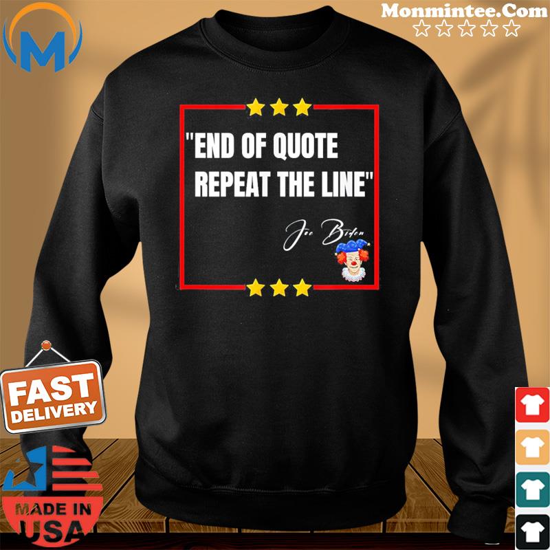 “End of Quote. Repeat The Line” Joe Biden is a clown Shirt Sweater