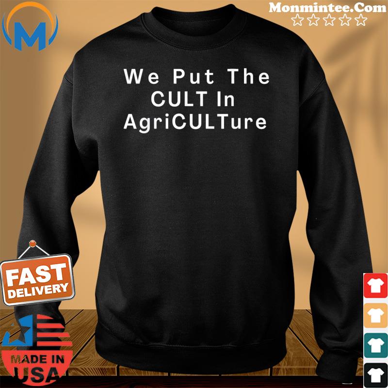 We Put TheCult In Agriculture Shirt Sweater
