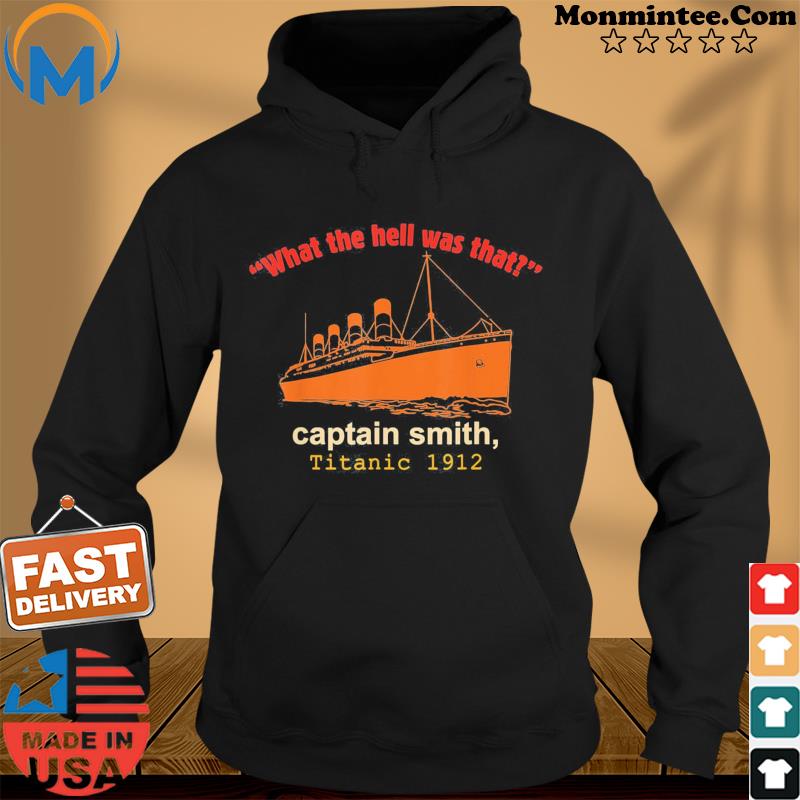 “What The Hell Was That” Captain Smith, Titanic 1912 T-Shirt Hoodie