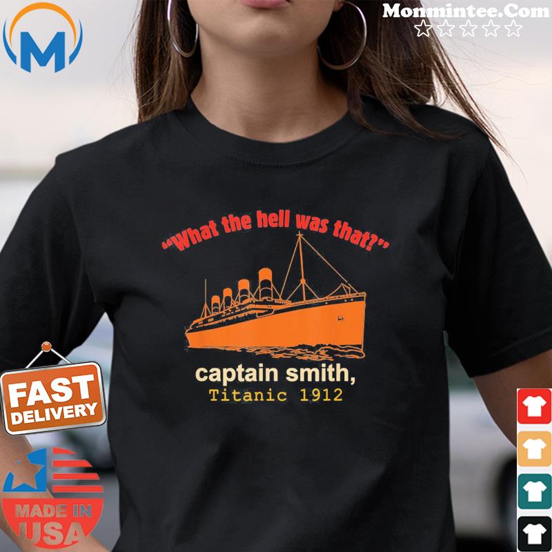 “What The Hell Was That” Captain Smith, Titanic 1912 T-Shirt Ladies tee