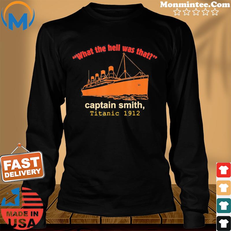 “What The Hell Was That” Captain Smith, Titanic 1912 T-Shirt Long Sweater