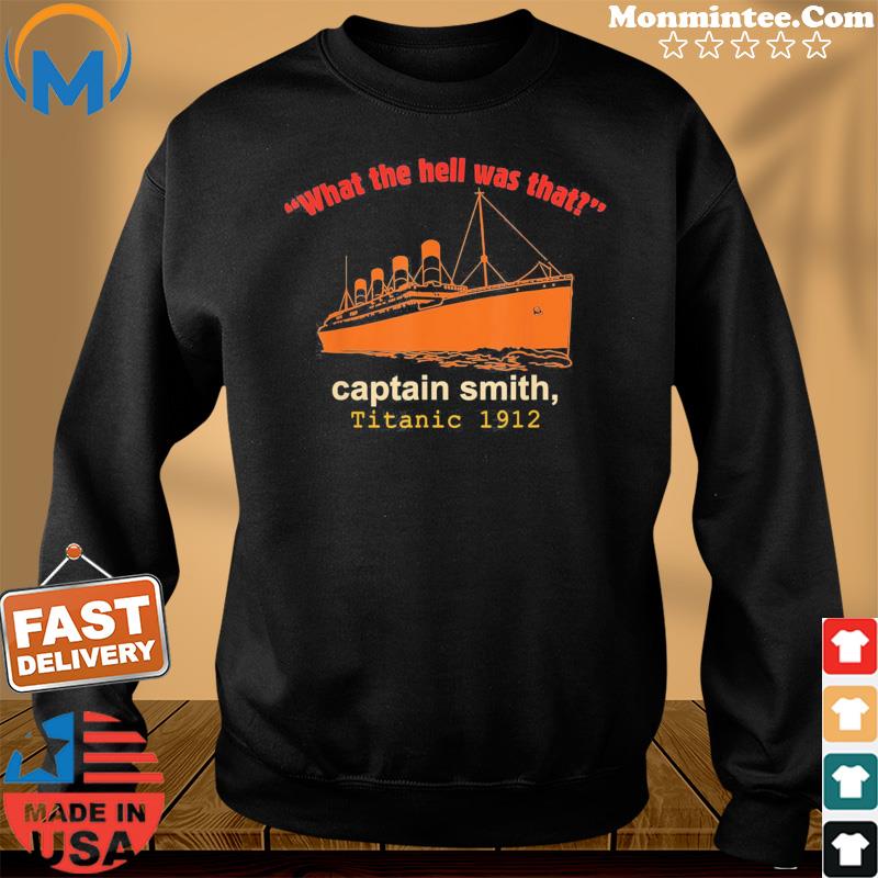 “What The Hell Was That” Captain Smith, Titanic 1912 T-Shirt Sweater
