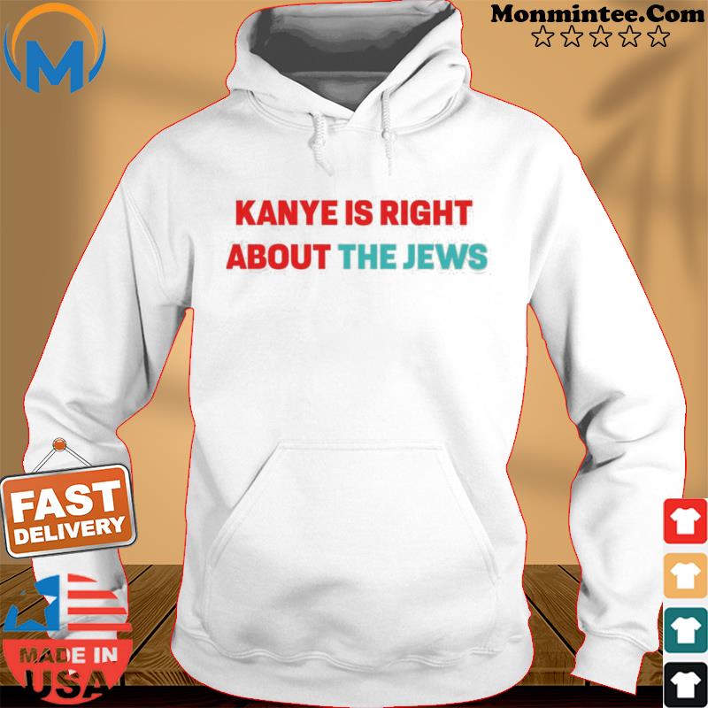 Anti Semitic Kanye West Supporter Ye Is Right About The Jews T-s Hoodie