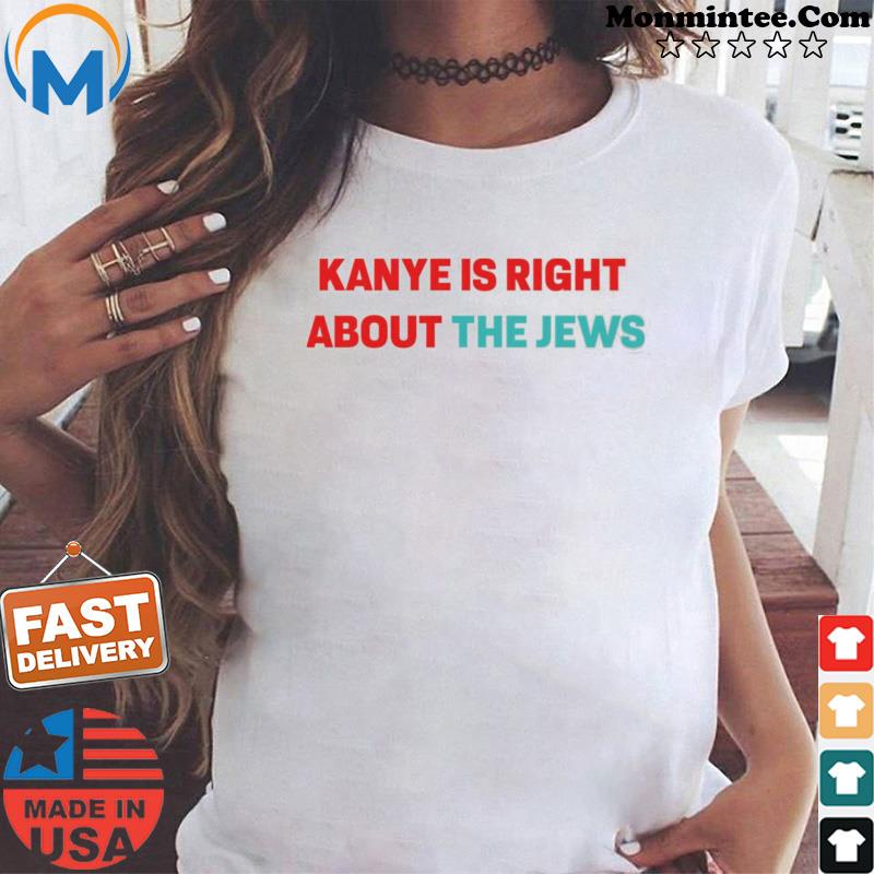 Anti Semitic Kanye West Supporter Ye Is Right About The Jews T-shirt