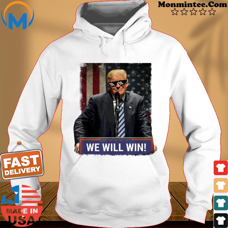 Donald Trump We Will Win T-Shirt Hoodie