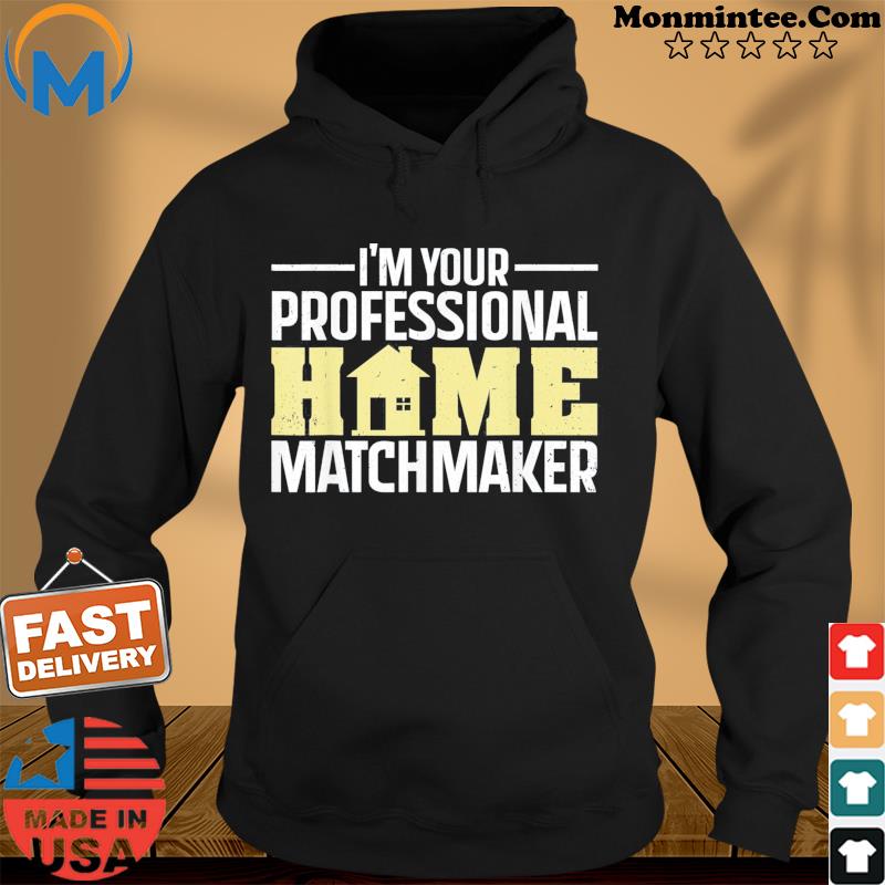 I’m Your Professional Home Matchmaker T-Shirt Hoodie