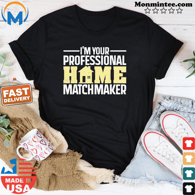 I’m Your Professional Home Matchmaker T-Shirt