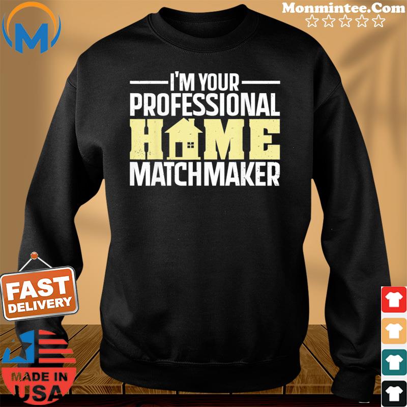 I’m Your Professional Home Matchmaker T-Shirt Sweater