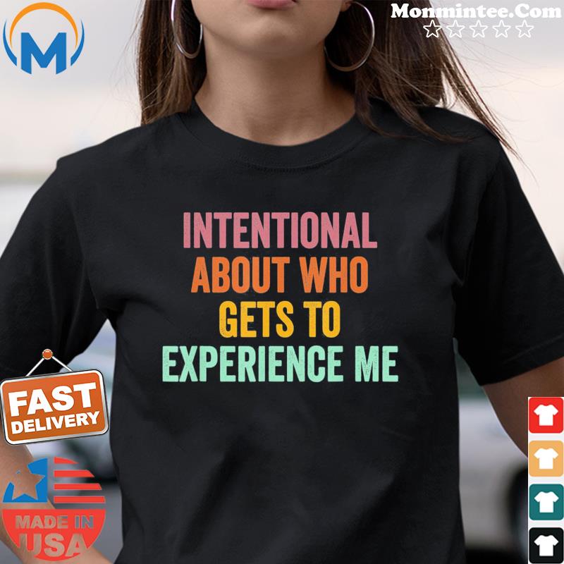 Intentional About Who Gets To Experience Me Saying T-Shirt Ladies tee