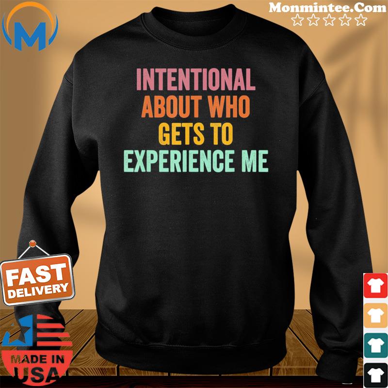 Intentional About Who Gets To Experience Me Saying T-Shirt Sweater