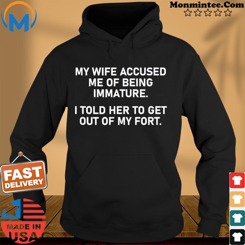 Mens My Wife Accused Me Of Being Immature T-Shirt Hoodie