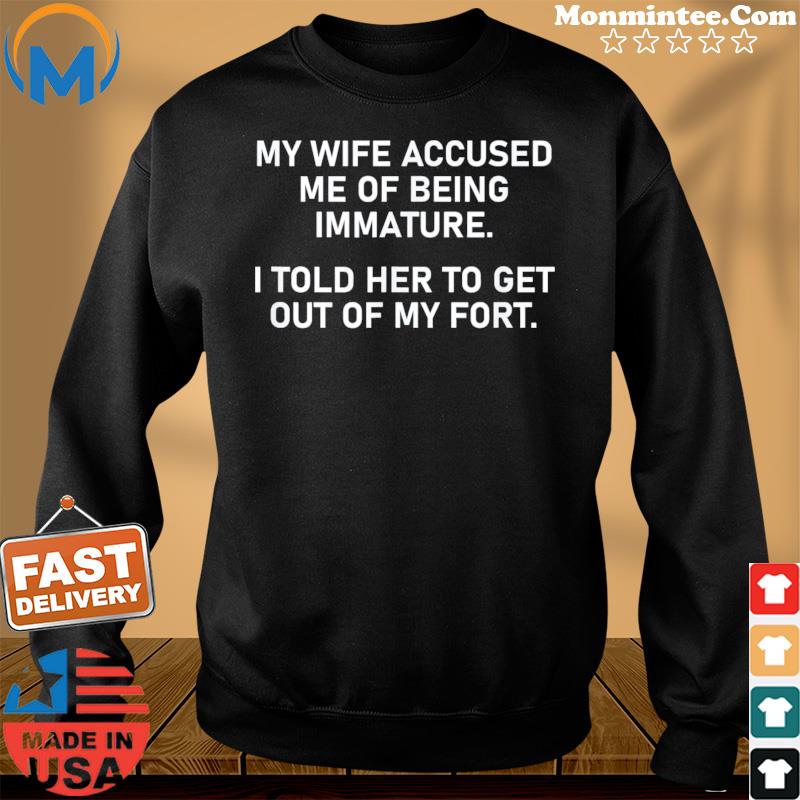 Mens My Wife Accused Me Of Being Immature T-Shirt Sweater