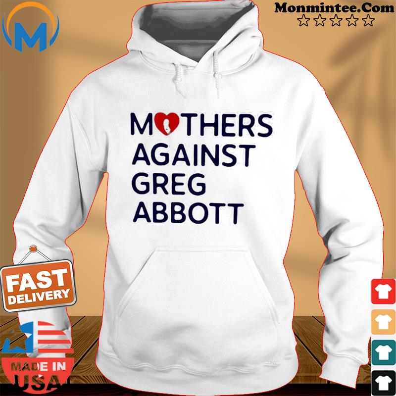 Mothers Against Greg Abbott Tee s Hoodie