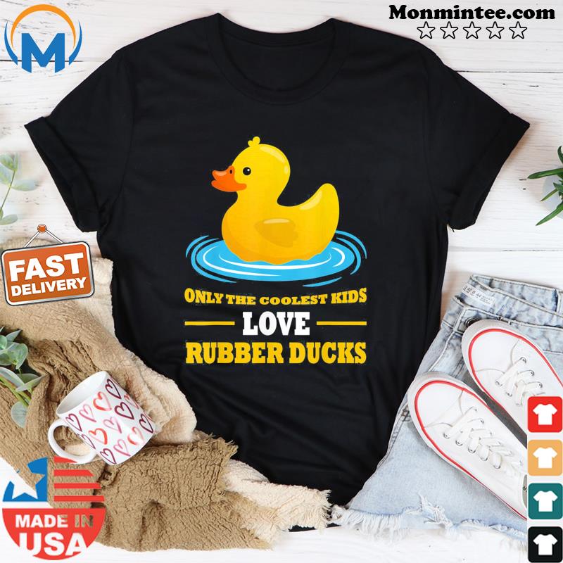 Only The Coolest Kids Love Rubber Ducks Rubber Duck T-shirt