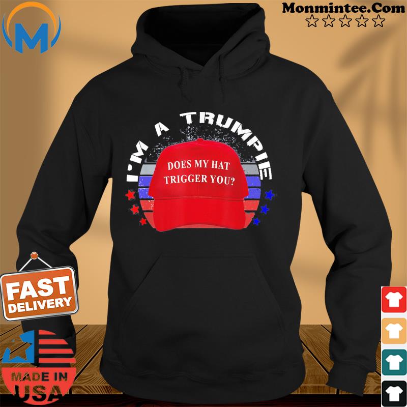 Trumpie Does My Hat Trigger You Trump 2024 USA Proud Trumpie T-Shirt Hoodie