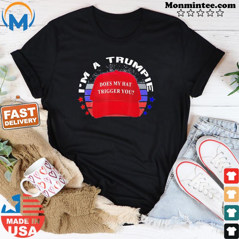 Trumpie Does My Hat Trigger You Trump 2024 USA Proud Trumpie T-Shirt
