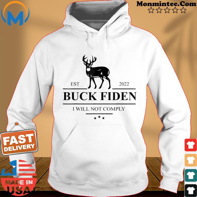 Buck Fiden I Will Not Comply Anti Biden Liberals T-Shirt Hoodie
