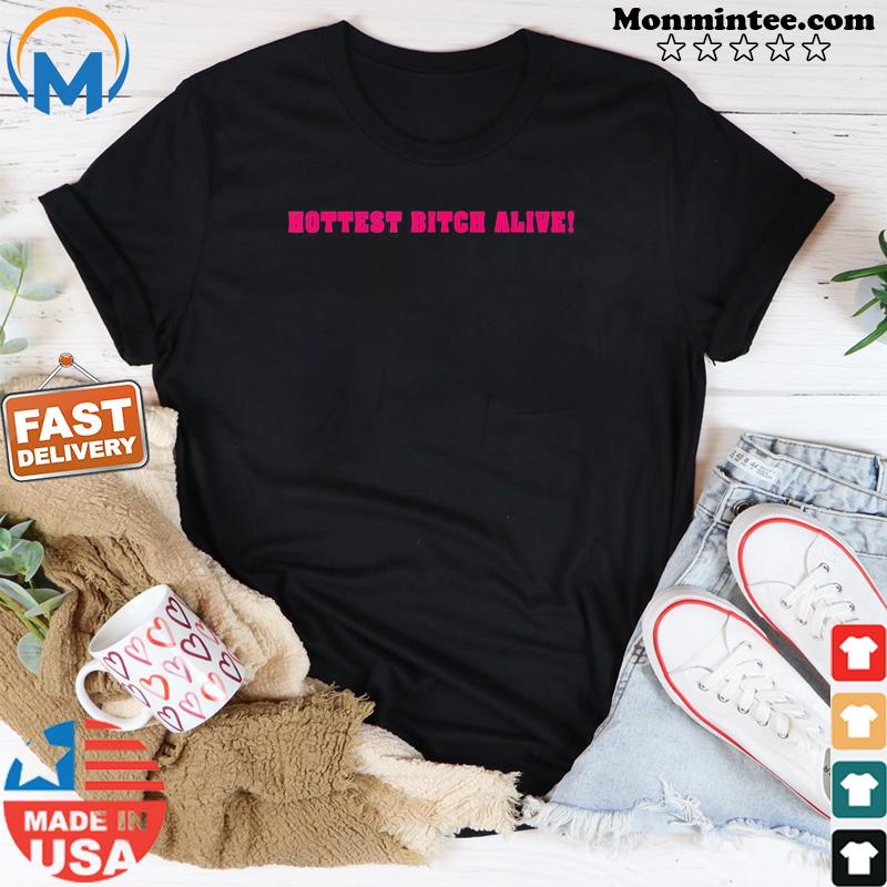 Hottest Bitch Alive T-Shirt
