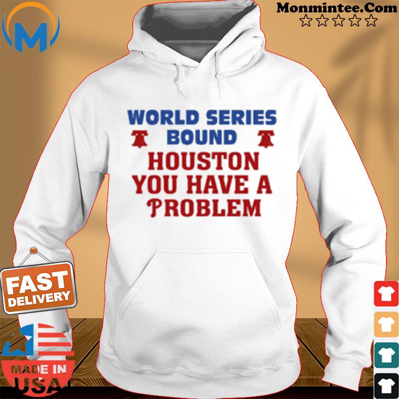Houston You Have A Problem Phillies T-Shirt Hoodie