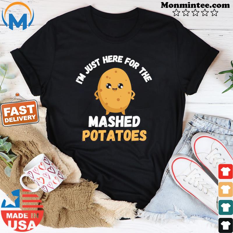 Lovely I’m Just Here For The Mashed Potatoes Thanksgiving Menu T-shirt