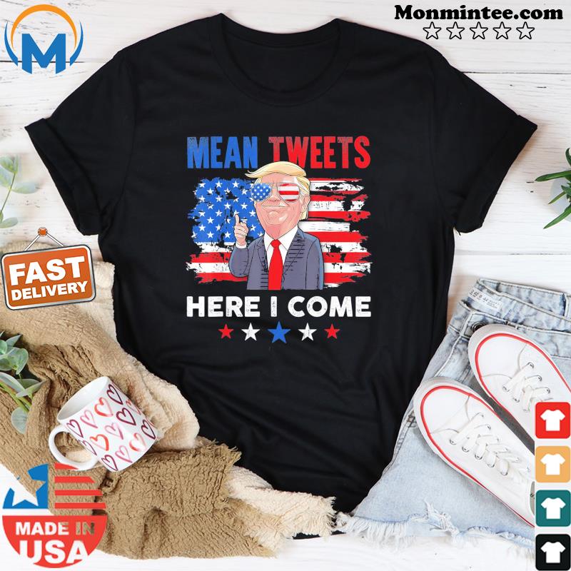 Mean Tweets Here I Come Trump Quote T-Shirt