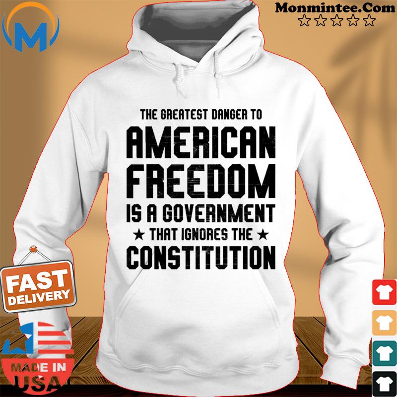 The Greatest Danger To American Freedom Shirt Hoodie