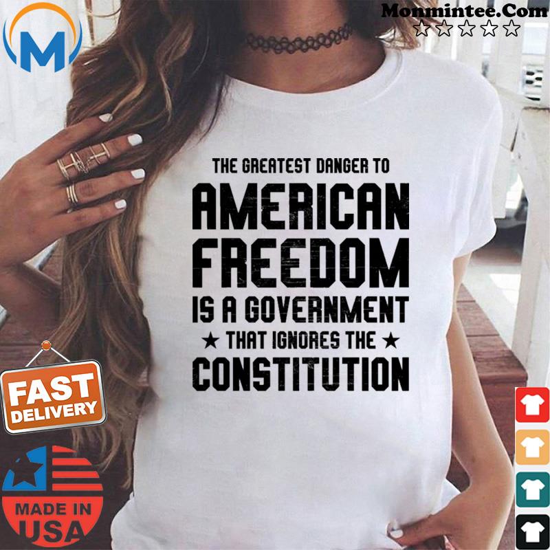 The Greatest Danger To American Freedom Shirt