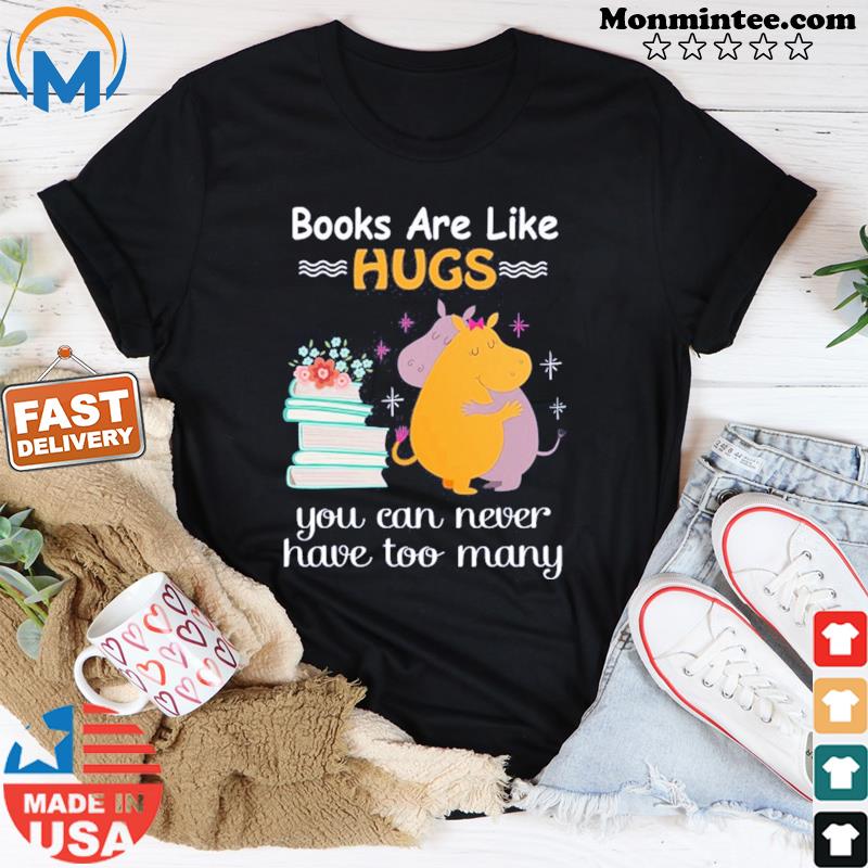 Book Are Like Hugs You Can Never Have Too Many Shirt