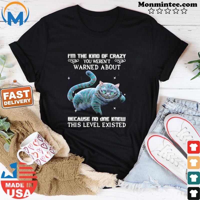 Cat I'm The Kind Of Crazy You Weren't Warned About Shirt