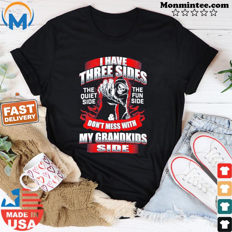 Death I Have Three Sides Don't Mess With My Grandkids Side Shirt