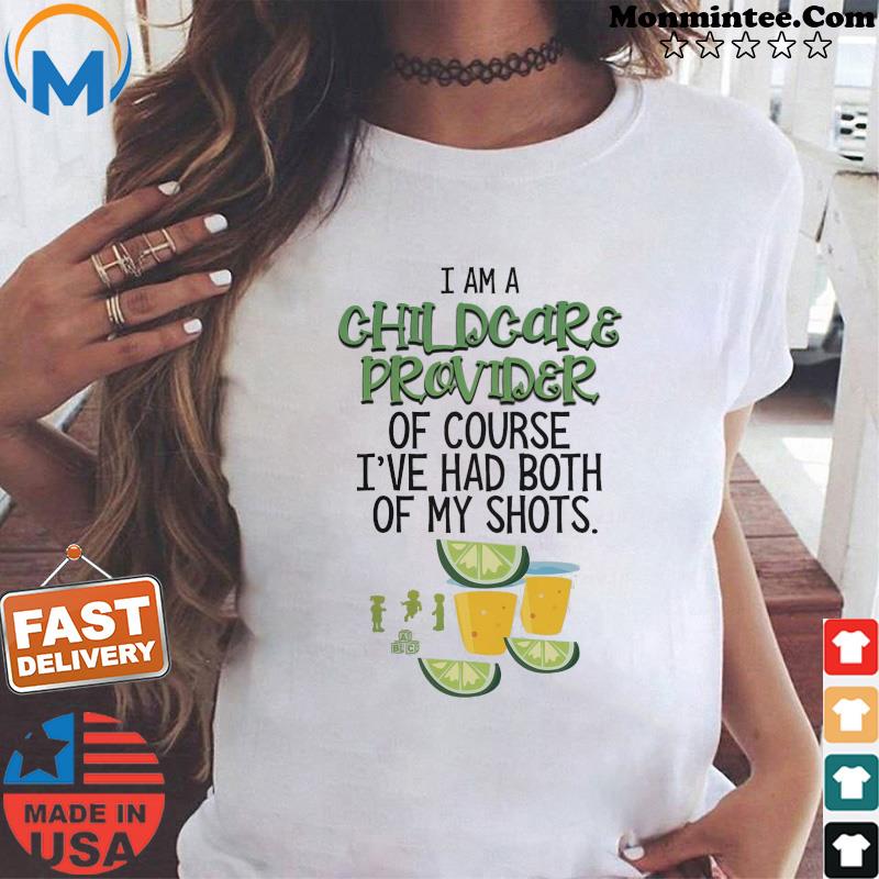 I Am A Childcare Provider Of Course I've Had Both Of My Shots Shirt