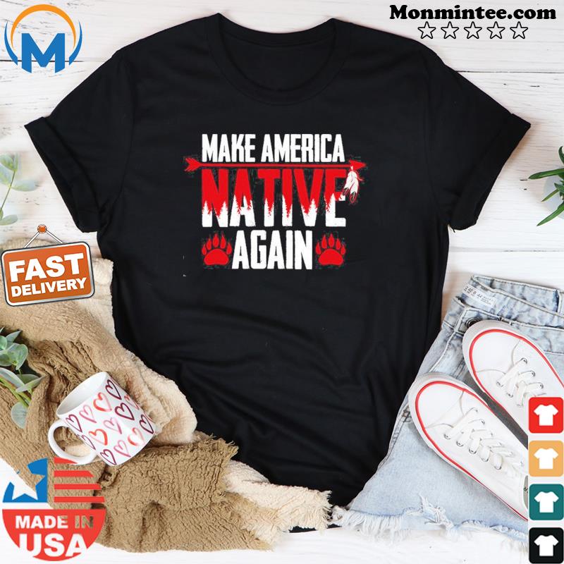 Official Make America Native Again Shirt