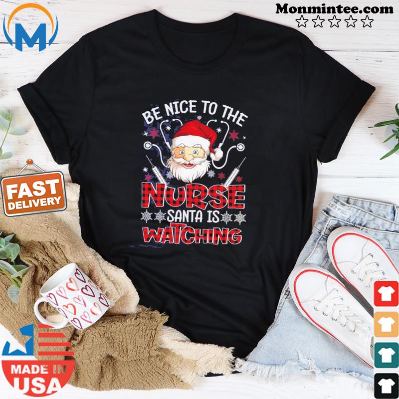 Santa Claus Be Nice To The Nurse Santa Is Watching Shirt