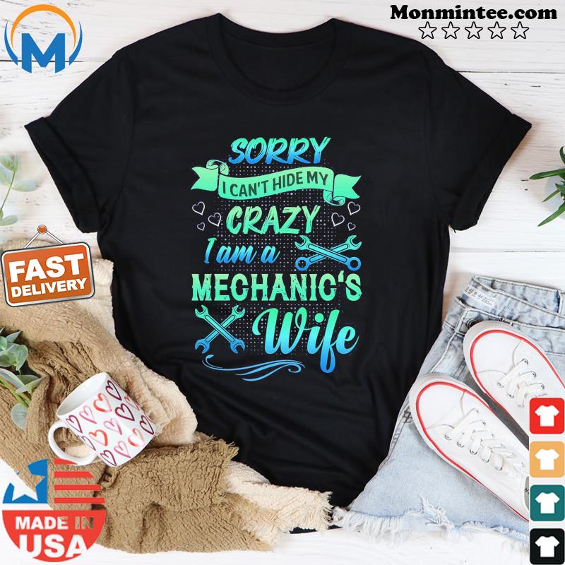 Sorry I Can't Hide My Crazy I Am A Mechanic's Wife Shirt